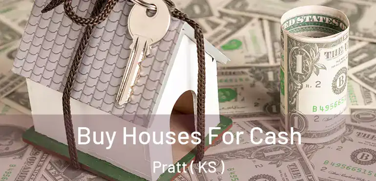 Buy Houses For Cash Pratt ( KS )