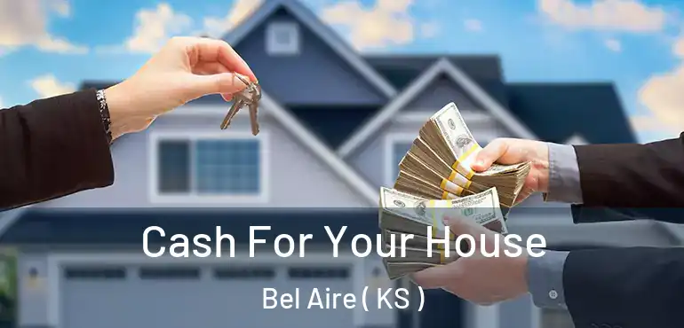  Cash For Your House Bel Aire ( KS )
