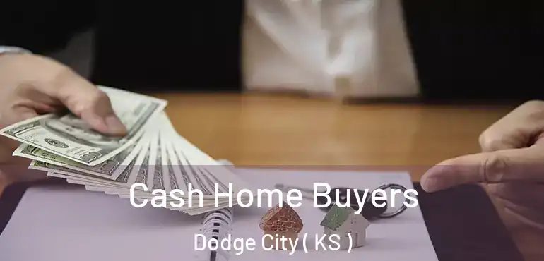 Cash Home Buyers Dodge City ( KS )