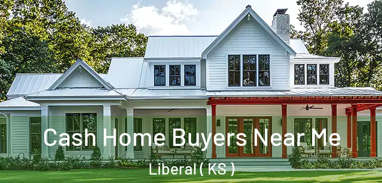  Cash Home Buyers Near Me Liberal ( KS )