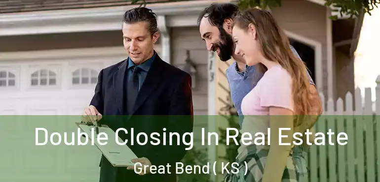 Double Closing In Real Estate Great Bend ( KS )