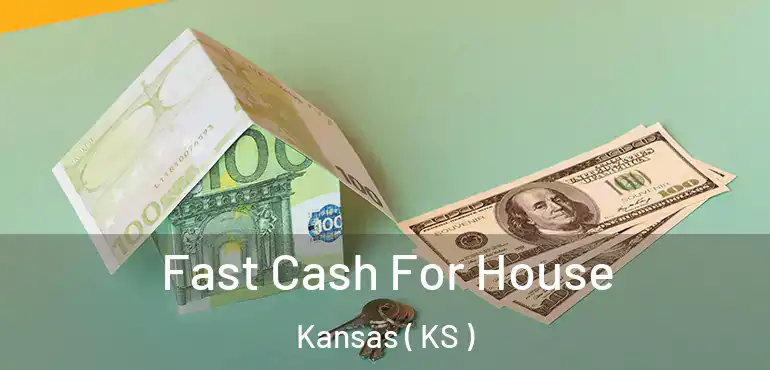  Fast Cash For House Kansas ( KS )