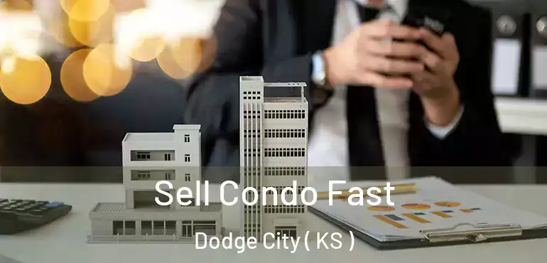 Sell Condo Fast Dodge City ( KS )