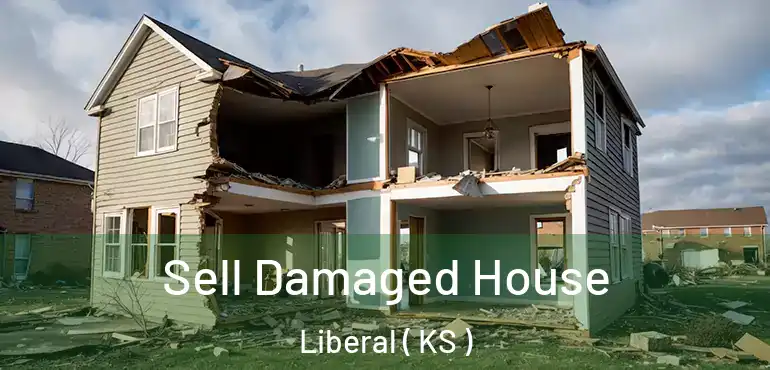 Sell Damaged House Liberal ( KS )
