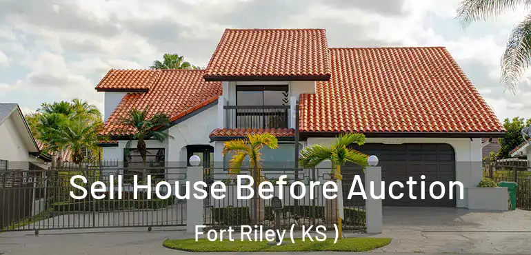Sell House Before Auction Fort Riley ( KS )