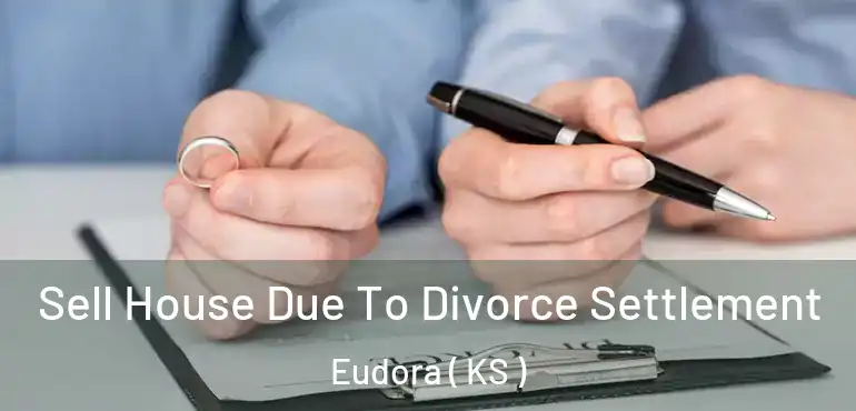  Sell House Due To Divorce Settlement Eudora ( KS )