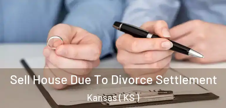  Sell House Due To Divorce Settlement Kansas ( KS )