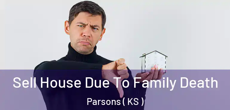  Sell House Due To Family Death Parsons ( KS )