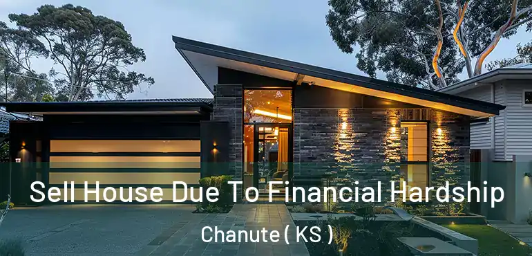  Sell House Due To Financial Hardship Chanute ( KS )