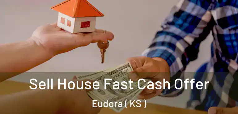 Sell House Fast Cash Offer Eudora ( KS )