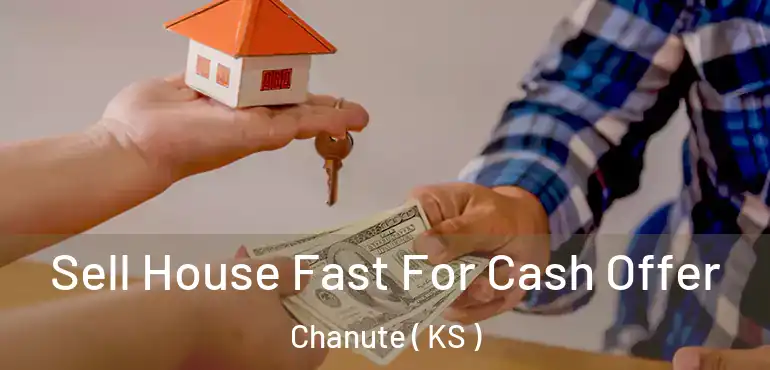  Sell House Fast For Cash Offer Chanute ( KS )