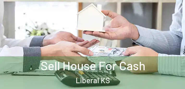 Sell House For Cash Liberal KS