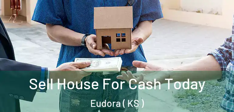  Sell House For Cash Today Eudora ( KS )
