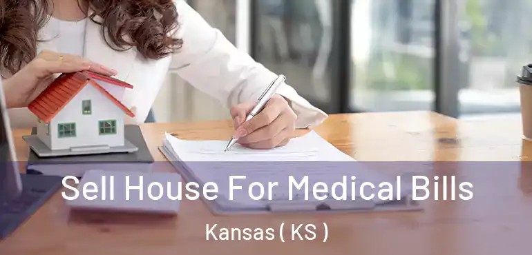  Sell House For Medical Bills Kansas ( KS )