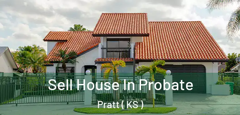  Sell House In Probate Pratt ( KS )