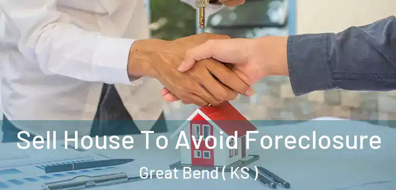  Sell House To Avoid Foreclosure Great Bend ( KS )