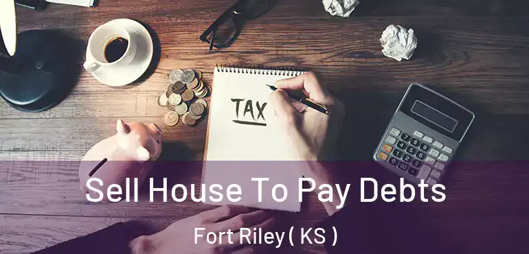  Sell House To Pay Debts Fort Riley ( KS )