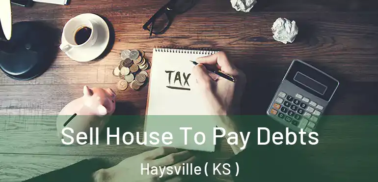  Sell House To Pay Debts Haysville ( KS )