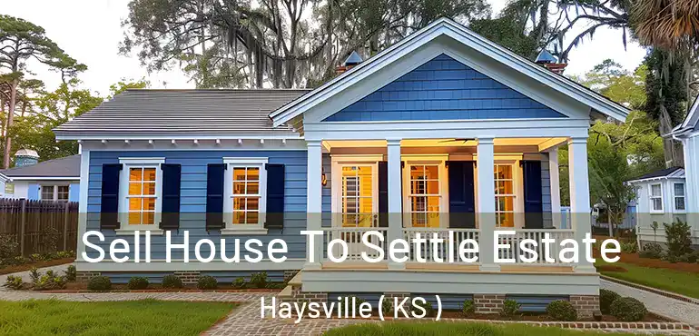 Sell House To Settle Estate Haysville ( KS )