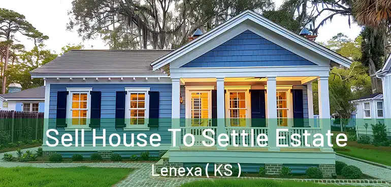  Sell House To Settle Estate Lenexa ( KS )