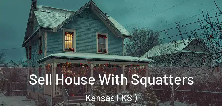  Sell House With Squatters Kansas ( KS )