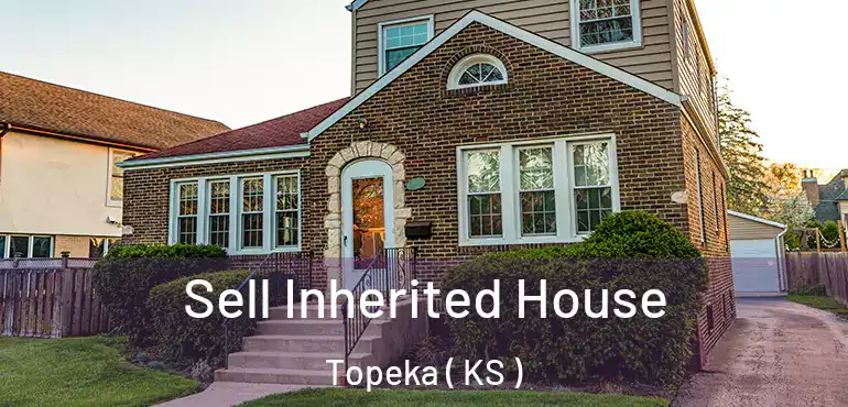  Sell Inherited House Topeka ( KS )