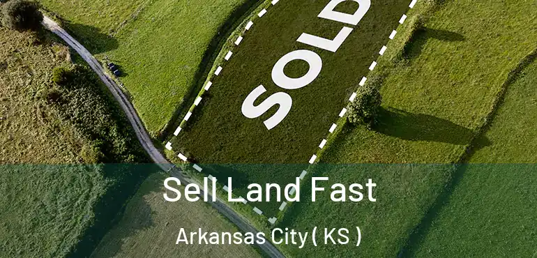 Sell Land Fast Arkansas City ( KS )